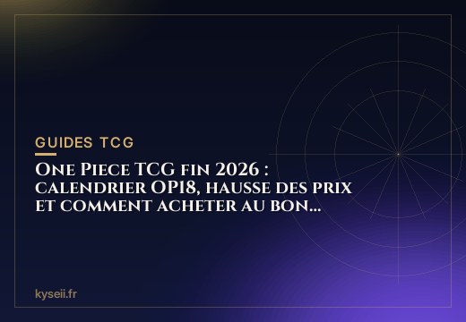 One Piece TCG fin 2026 : calendrier OP18, hausse des prix et comment acheter au bon moment